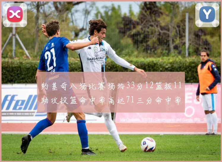约基奇八场比赛场均33分12篮板11助攻投篮命中率高达71三分命中率56令人震惊