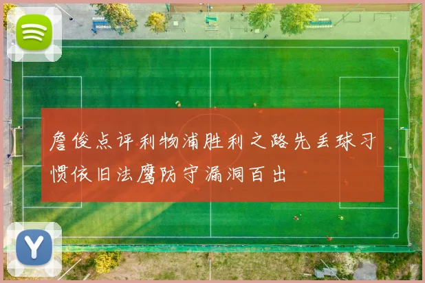 詹俊点评利物浦胜利之路先丢球习惯依旧法鹰防守漏洞百出
