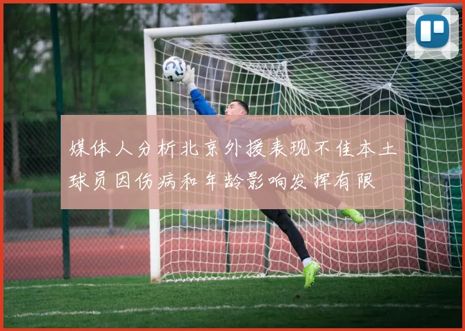 媒体人分析北京外援表现不佳本土球员因伤病和年龄影响发挥有限