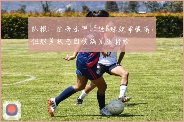 队报：法蒂法甲15场8球效率很高，但球员状态因伤病无法持续