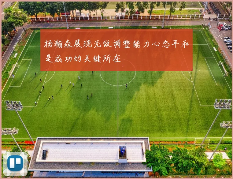杨瀚森展现无敌调整能力心态平和是成功的关键所在
