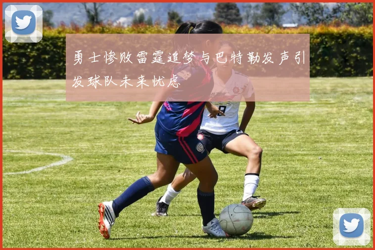 勇士惨败雷霆追梦与巴特勒发声引发球队未来忧虑